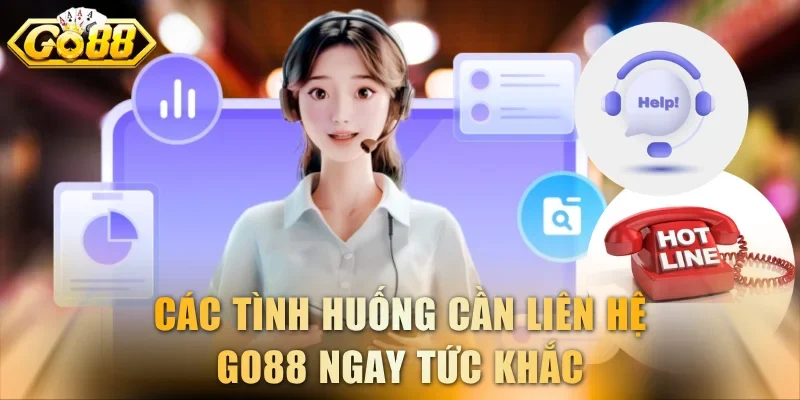 Các tình huống cần liên hệ GO88 ngay tức khắc