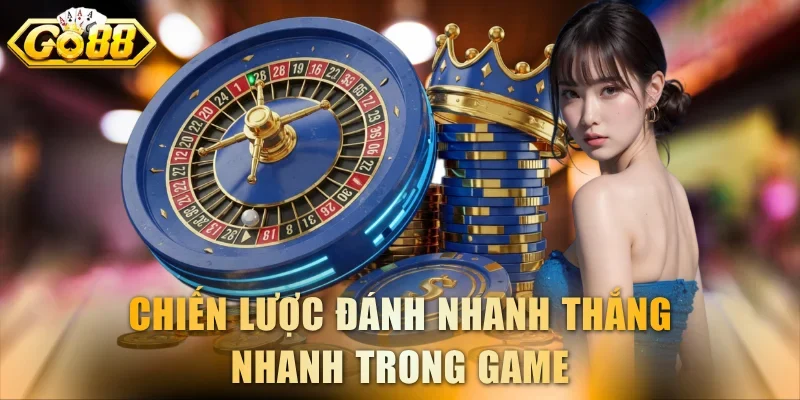 Chiến lược đánh nhanh thắng nhanh trong game