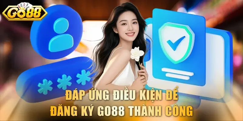 Đáp ứng điều kiện để đăng ký GO88 thành công