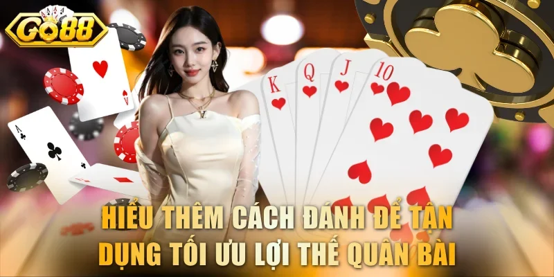 Hiểu thêm cách đánh để tận dụng tối ưu lợi thế quân bài