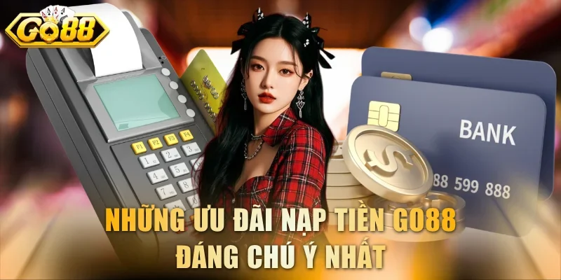 Những ưu đãi nạp tiền GO88 đáng chú ý nhất