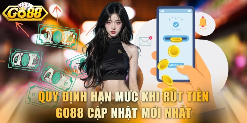 Quy định hạn mức khi rút tiền GO88 cập nhật mới nhất