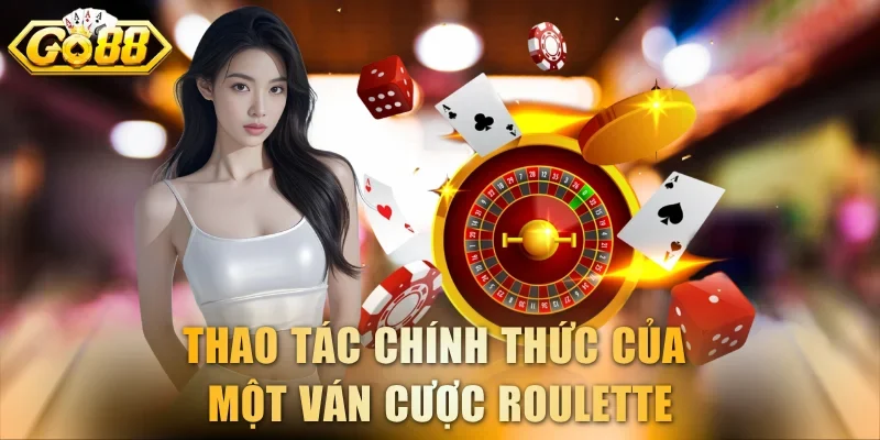 Thao tác chính thức của một ván cược Roulette