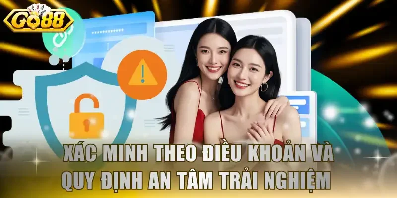 Xác minh theo điều khoản và quy định an tâm trải nghiệm
