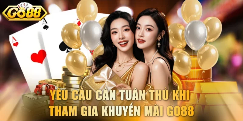 Yêu cầu cần tuân thủ khi tham gia khuyến mãi GO88